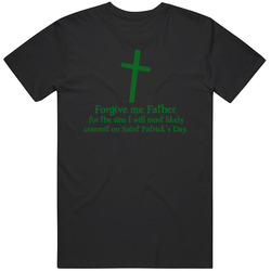Forgive Me Father For The Sins I Will Commit On Saint Patricks Day Fun