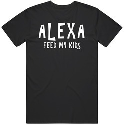 Alexa Feed My Kids Funny Parent T Shirt