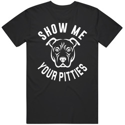 Show Me Your Pitties Funny Cute Pitbull Lover T Shirt