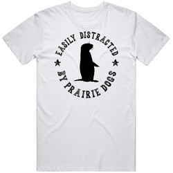 Easily Distracted By Prairie Dogs Funny Animal T Shirt