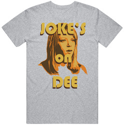 Jokes On Dee Always Sunny In Philadelphia T Shirt