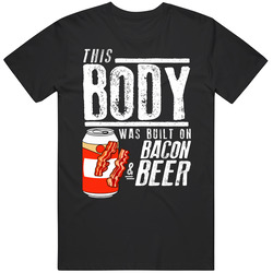 This Body Was Built On Bacon And Beer Funny Food T Shirt