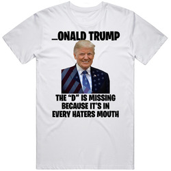 The D Is In Every Haters Mouth Donald Trump Funny T Shirt