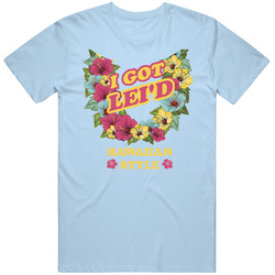 I Got Lei'd Hawaiian Style T-shirt  Hawaii Funny T Shirt