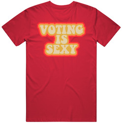 Voting Is Sexy Political Fan T Shirt