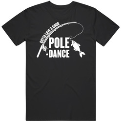 Gotta Love A Good Pole Dance Fishing T Shirt