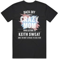 Back Off I Have A Crazy Mom Who Listens To Keith Sweat I'm Not Af