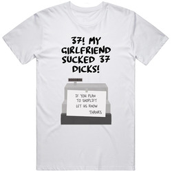 37! My Girlfriend Sucked 37 Dicks! Quote Clerks Register T Shirt