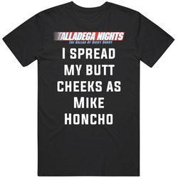 Talladega Nights I Spread My Butt Cheeks As Mike Honcho Quote T Shirt