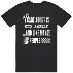 All I Care About Is My Lexus Car Lover Cool T Shirt