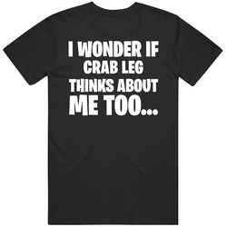I Wonder If Crab Leg Thinks About Me Too Funny Foodie T Shirt