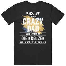 Back Off I Have A Crazy Dad Who Listens To Die Kreuzen I'm Not Af