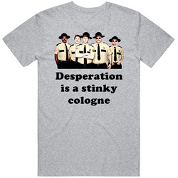 Desperation Is A Stinky Cologne Cool Super Troopers 2001 Entire Crew T