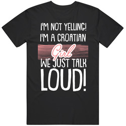 I'm Not Yelling I'm A Croatian Girl We Just Talk Loud Nation