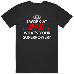 I Work At Nucor Corporation Whats Your Superpower Occupation T Shirt