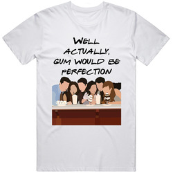 Well Actually Gum Would Be Perfection Friends Silhoutte Tv Fan T Shirt