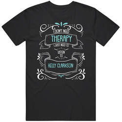 I Don't Need Therapy I Just Need To Listen To Kelly Clarkson T Sh