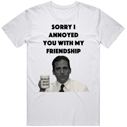 Sorry I Annoyed You With My Friendship The Office T Shirt