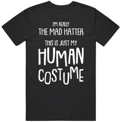 I'm Really The Mad Hatter This Is Just My Human Costume Halloween