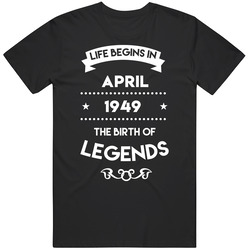 Life Begins In April 1949 The Birth Of Legends T Shirt