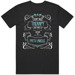 I Don't Need Therapy I Just Need To Listen To Patti Labelle T Shi