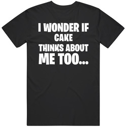 I Wonder If Cake Thinks About Me Too Funny Foodie T Shirt