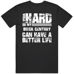 I Work Hard So My Buick Century Can Live A Better Life Car Fan T Shirt