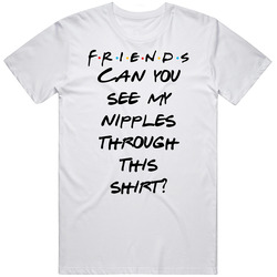 Can You See My Nipples Through This Shirt? Friends Logo Tv Fan T Shirt