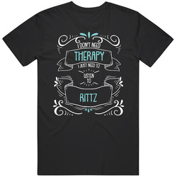 I Don't Need Therapy I Just Need To Listen To Rittz T Shirt
