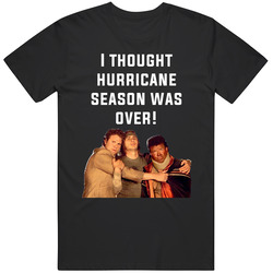 I Thought Hurricane Season Was Over Pineapple Express Cast Quote T Shi