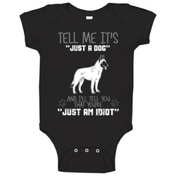 Tell Me Its Just A Dog Idiot Belgian Malinois Baby One Piece