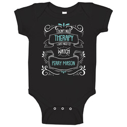 I Don't Need Therapy I Just Need To Watch Perry Mason? Fan Baby O