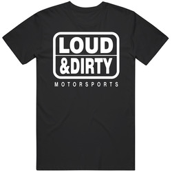 Loud And Dirty Motorsports T Shirt
