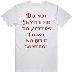 Do Not Invite Me To Afters I Have No Self Control T Shirt