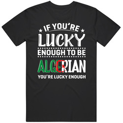 If You're Lucky Enough To Be Algerian You're Lucky Enough T 