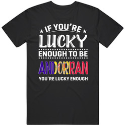 If You're Lucky Enough To Be Andorran You're Lucky Enough T 