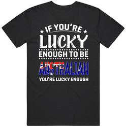 If You're Lucky Enough To Be Australian You're Lucky Enough 
