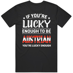 If You're Lucky Enough To Be Austrian You're Lucky Enough T 