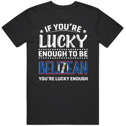 If You're Lucky Enough To Be Belizean You're Lucky Enough T 