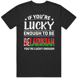 If You're Lucky Enough To Be Belarusian You're Lucky Enough 