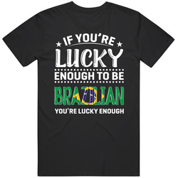 If You're Lucky Enough To Be Brazilian You're Lucky Enough T