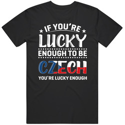 If You're Lucky Enough To Be Czech You're Lucky Enough T Shi