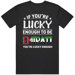 If You're Lucky Enough To Be Emirati You're Lucky Enough T S