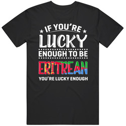 If You're Lucky Enough To Be Eritrean You're Lucky Enough T 