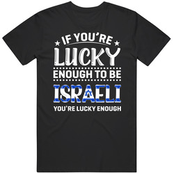 If You're Lucky Enough To Be Israeli You're Lucky Enough T S