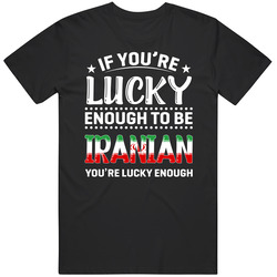 If You're Lucky Enough To Be Iranian You're Lucky Enough T S