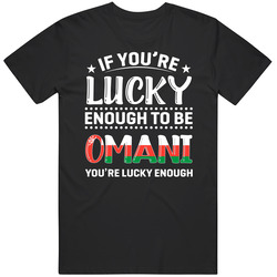 If You're Lucky Enough To Be Omani You're Lucky Enough T Shi