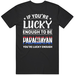 If You're Lucky Enough To Be Paraguayan You're Lucky Enough 