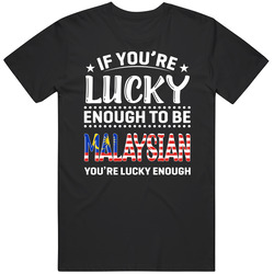 If You're Lucky Enough To Be Malaysian You're Lucky Enough T