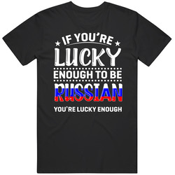 If You're Lucky Enough To Be Russian You're Lucky Enough T S